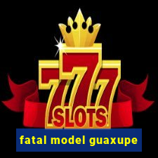 fatal model guaxupe